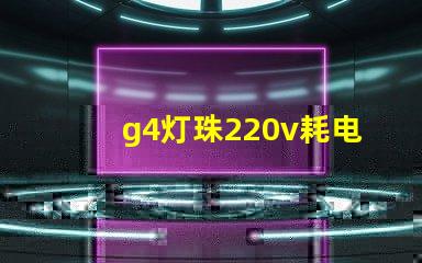 g4灯珠220v耗电吗？